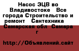 Насос ЭЦВ во Владивостоке - Все города Строительство и ремонт » Сантехника   . Самарская обл.,Самара г.